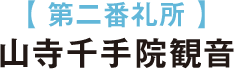 【 第二番礼所 】山寺千手院観音